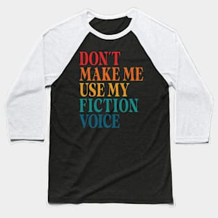 Don't Make Me Use My Fiction Voice Baseball T-Shirt